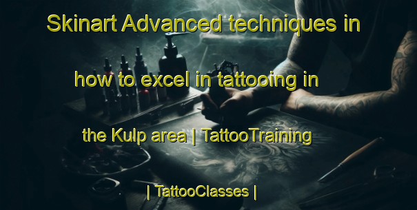 Skinart Advanced techniques in how to excel in tattooing in the Kulp area | TattooTraining | TattooClasses | SkinartTraining-United States